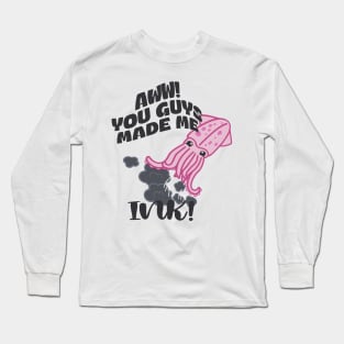 Aww! You Guy Made Me Ink! Long Sleeve T-Shirt